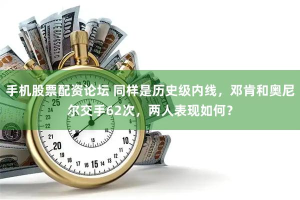 手机股票配资论坛 同样是历史级内线,邓肯和奥尼尔交手62次,两人表现如何?